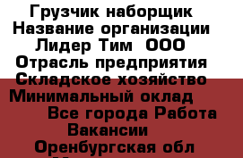 Грузчик-наборщик › Название организации ­ Лидер Тим, ООО › Отрасль предприятия ­ Складское хозяйство › Минимальный оклад ­ 15 000 - Все города Работа » Вакансии   . Оренбургская обл.,Медногорск г.